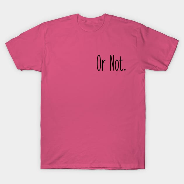 Or Not T-Shirt by linarangel